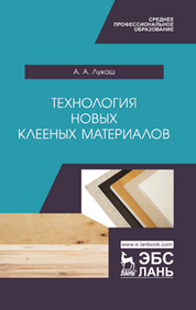 Технология новых клееных материалов. Учебное пособие для СПО, 1-е изд