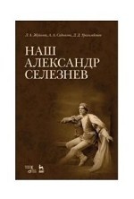 Наш Александр Селезнев. 3-е изд., испр. и доп