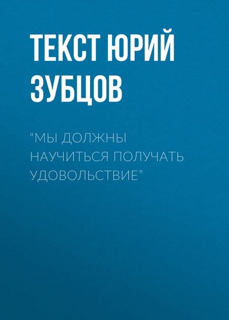 “МЫ ДОЛЖНЫ НАУЧИТЬСЯ ПОЛУЧАТЬ УДОВОЛЬСТВИЕ”