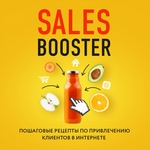 Sales Booster. Пошаговые рецепты по привлечению клиентов в интернете