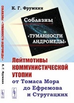 Соблазны " Туманности Андромеды" . Лейтмотивы коммунистической утопии от Томаса Мора до Ефремова и Стругацких