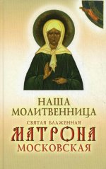 Наша молитвенница. Книга о святой блаженной Матроне Московской