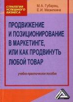 Продвижение и позиционирование в маркетинге, или Как продвинуть любой товар: Учебно-практическое пособие, 2-е изд., стер