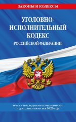 Уголовно-исполнительный кодекс Российской Федерации: текст с изменениями на 2020 год