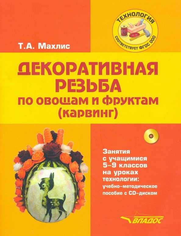 Декоративная резьба по овощам и фруктам (карвинг). Занятия с учащимися 5-9 классов на уроках технологии: учебно-методическое пособие с CD-диском