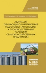 Адаптация обучающихся направления подготовки «Агрономия» к производственным условиям сельскохозяйственных предприятий. Учебное пособие для ВО, 1-е изд