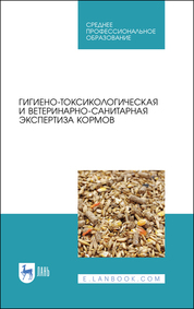 Гигиено-токсикологическая и ветеринарно-санитарная экспертиза кормов. Учебное пособие для СПО, 1-е изд