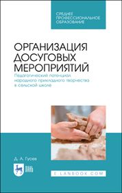 Организация досуговых мероприятий. Педагогический потенциал народного прикладного творчества в сельской школе. Учебное пособие для СПО, 1-е изд