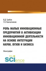 Роль малых инновационных предприятий в активизации инновационной деятельности на основе интеграции науки, вузов и бизнеса. (Бакалавриат, Магистратура). Монография