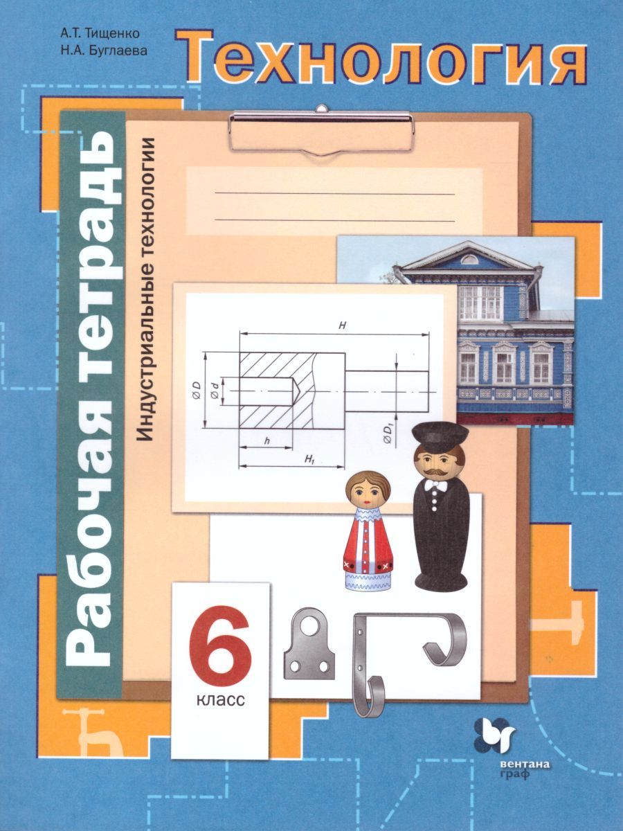 Технология 6 класс. Индустриальные технологии. Рабочая тетрадь. ФГОС