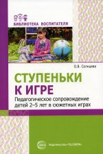 Ступеньки к игре. Педагогическое сопровождение детей 2—5 лет в сюжетных играх: Учеб.-метод. пособие/ Солнцева О.В