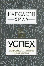 Наполеон Хилл: Успех. Откройте свой путь к богатству