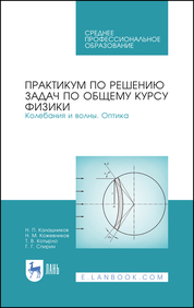 Практикум по решению задач по общему курсу физики. Колебания и волны. Оптика. Учебное пособие для СПО