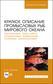 Краткое описание промысловых рыб Мирового океана. Песчанковые, Рыбы-сабли, Скорпеновые, Камбаловые, Солеевые, Циноглоссовые. Учебное пособие для ВО, 2-е изд., испр. и доп