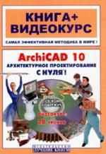 ArchiCAD 10. Архитектурное  проектирование с нуля! Книга + Видеокурс. Учебное пособие