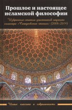 Прошлое и настоящее исламской философии. Избранные статьи участников научного семинара "Сагадеевские чтения" (2008-2019)