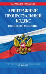 Арбитражный процессуальный кодекс Российской Федерации: текст с изм. и доп. на 2021 г