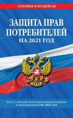 Закон РФ "О защите прав потребителей": текст с изм. и доп. на 2021 г