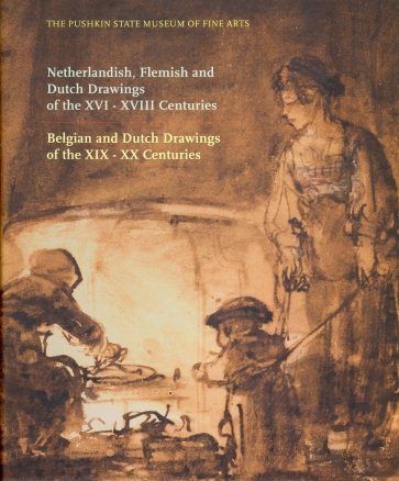 Netherlandish, Flemish and Dutch Drawings of the XVI-XVIII Centuries. Belgian and Dutch Drawings of the XIX-XX Centuries
