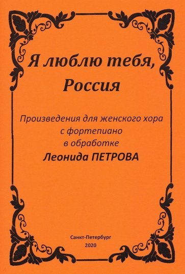 Я люблю тебя, Россия. Произведения для женского хора с фортепиано в обработке Леонида Петрова