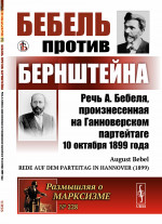 Бебель против Бернштейна: Речь А. Бебеля, произнесенная на Ганноверском партейтаге 10 октября 1899 года. (Ответ на книгу «Условия возможности социализма и задачи социал-демократии»). Пер. с нем. № 228 . Изд. 3