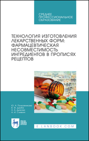 Технология изготовления лекарственных форм: фармацевтическая несовместимость ингредиентов в прописях рецептов. Учебное пособие для СПО, 3-е изд., стер