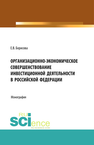 Организационно-экономическое совершенствование инвестиционной деятельности в Российской Федерации. (Бакалавриат). Монография