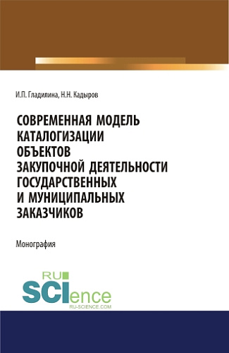 Современная модель каталогизации объектов закупочной деятельности государственных и муниципальных заказчиков. (Аспирантура, Бакалавриат, Магистратура). Монография