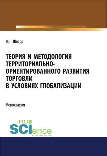 Теория и методология территориально-ориентированного развития торговли в условиях глобализации. (Аспирантура, Бакалавриат, Магистратура). Монография