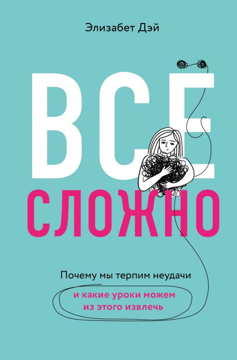 Всё сложно. Почему мы терпим неудачи и какие уроки можем из этого извлечь