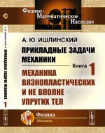 МЕХАНИКА ВЯЗКОПЛАСТИЧЕСКИХ И НЕ ВПОЛНЕ УПРУГИХ ТЕЛ. Прикладные задачи механики. Книга 1. Кн.1. Изд. 2