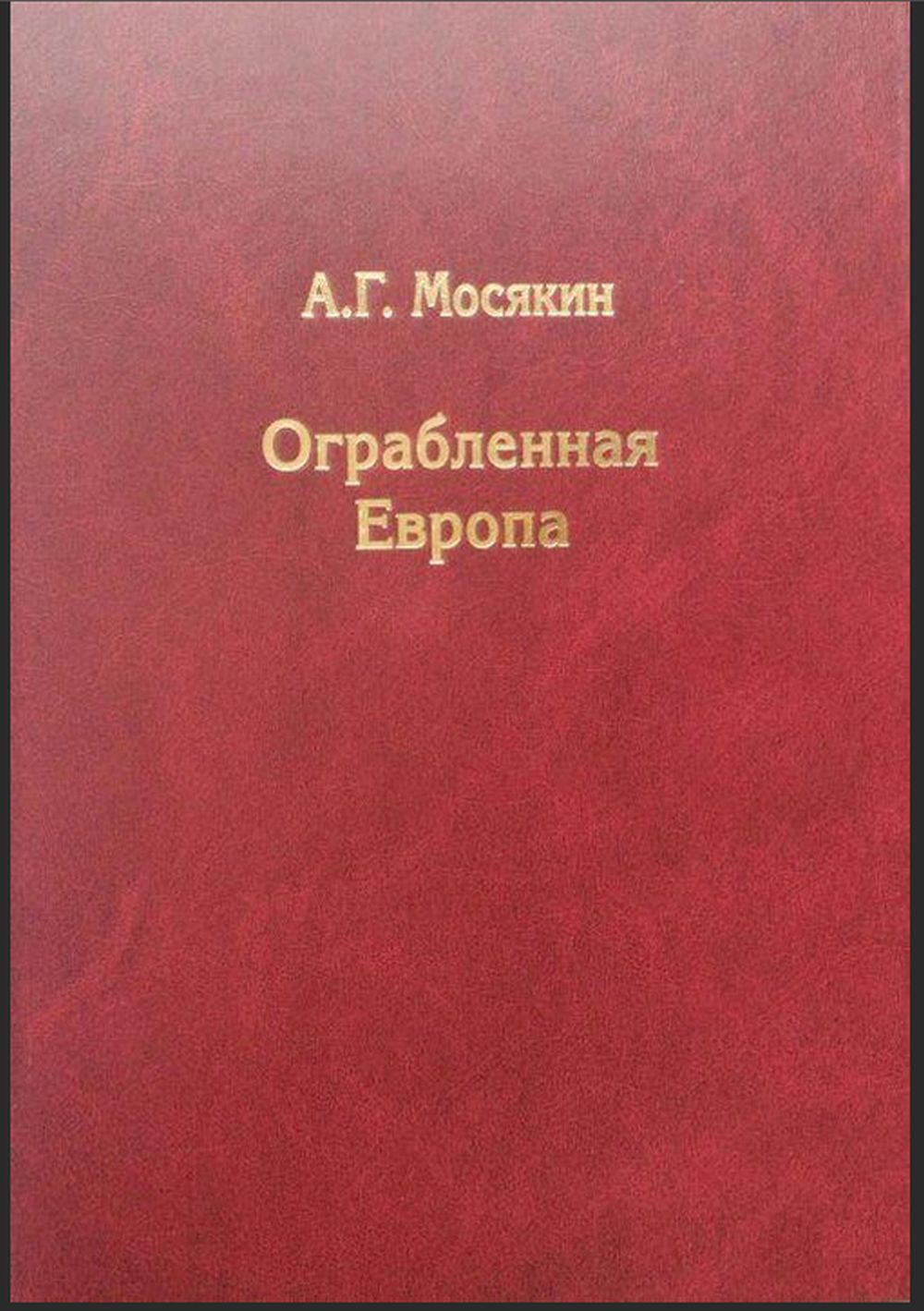 ОГРАБЛЕННАЯ ЕВРОПА. Сокровища и Вторая мировая война. (Об истории "перемещений" в ходе глобального катаклизма ценностей (золото, произведения искусства, исторические артефакты и пр.). Изд. 3, испр. и доп