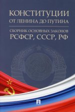 Конституции от Ленина до Путина : сборник основных законов РСФСР, СССР, РФ