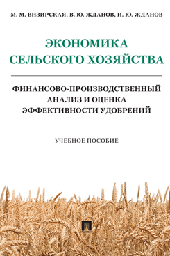 Экономика сельского хозяйства. Финансово-производственный анализ и оценка эффективности удобрений. Учебное пособие
