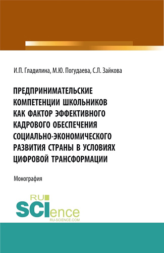 Предпринимательские компетенции школьников как фактор эффективного кадрового обеспечения социально - экономического развития страны в условиях цифровой трансформации. (Аспирантура, Бакалавриат, Магистратура). Монография