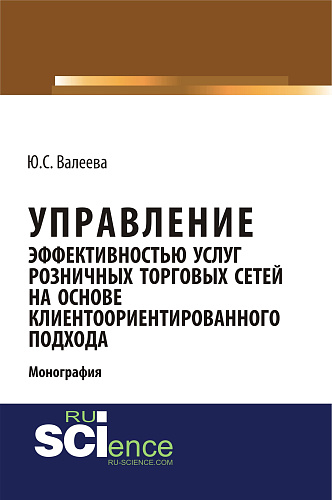 Управление эффективностью услуг розничных торговых сетей на основе клиентоориентированного подхода. (Монография)