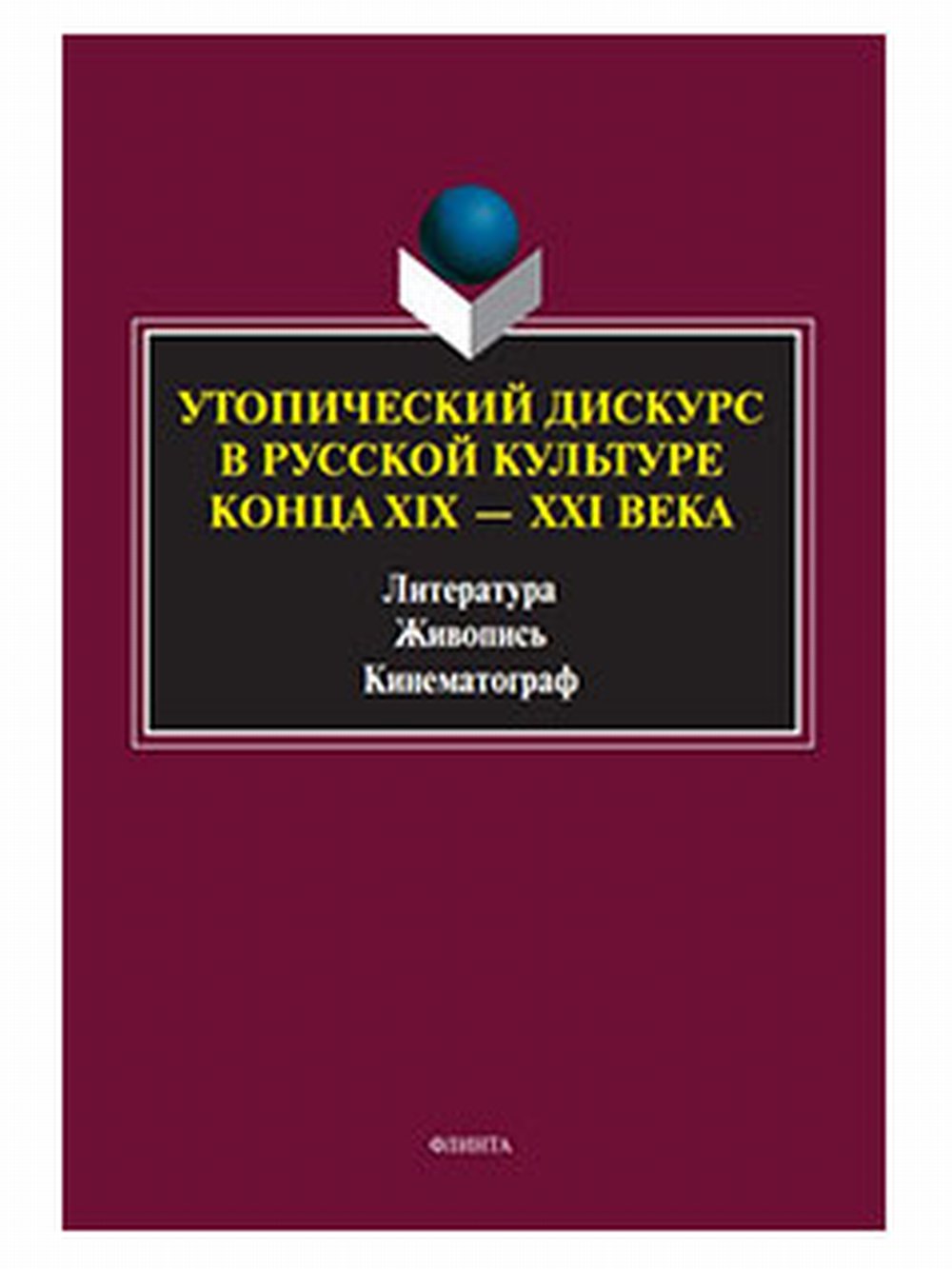 Утопический дискурс в русской культуре конца ХIХ – ХХI века: литература, живопись, кинематограф : монография. 1-е