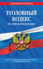 Уголовный кодекс Российской Федерации: текст с изм. и доп. на 20 мая 2021 г