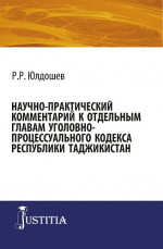 Научно-практический комментарий к отдельным главам уголовно-процессуального кодекса республики Таджикистан. (Адъюнктура, Аспирантура, Магистратура, Специалитет). Монография
