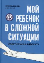 Майя Шевцова: Мой ребенок в сложной ситуации. Советы мамы-адвоката