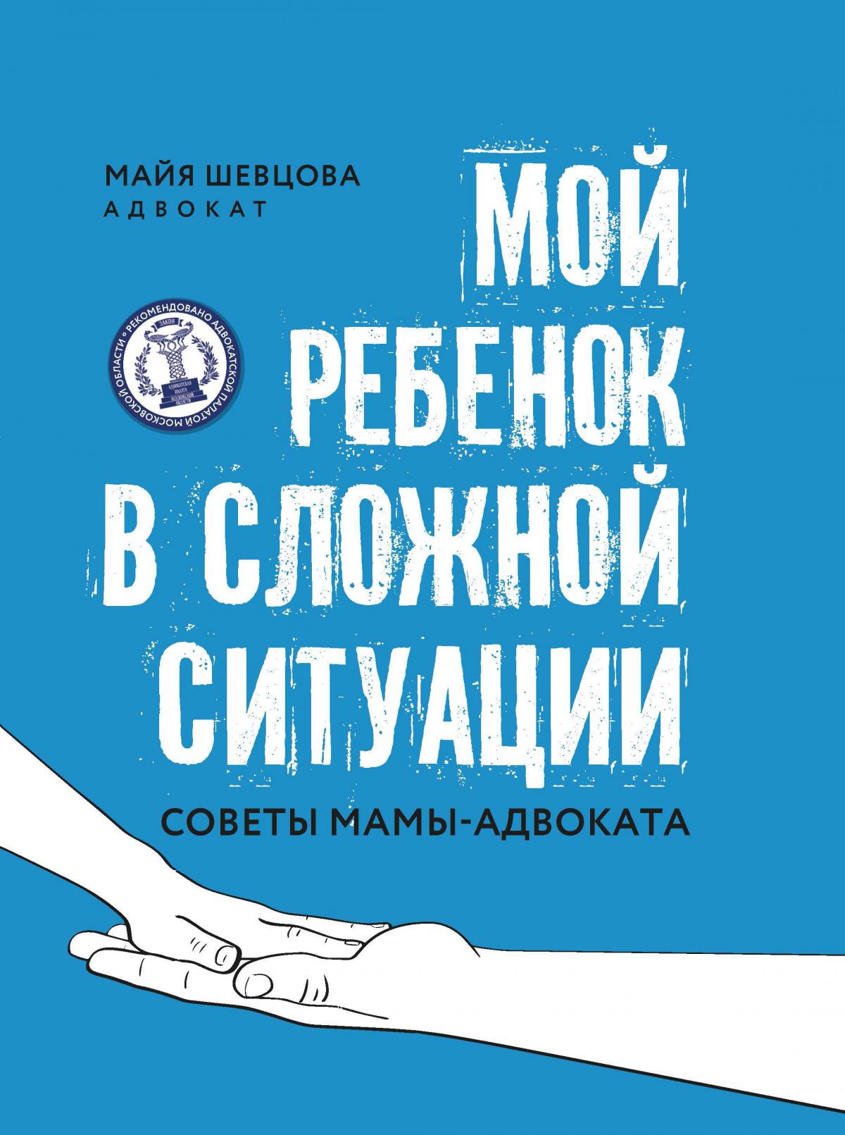 Майя Шевцова: Мой ребенок в сложной ситуации. Советы мамы-адвоката