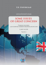 Английский язык. Some Issues of Great Concern. Учебное пособие для развития навыков ведения дискусиии. В двух частях. Часть 2. Ч.2