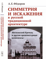 Симметрия и искажения в русской традиционной архитектуре: Московский Кремль и другие архитектурные комплексы. Изд. стереотип