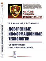 Доверенные информационные технологии: От архитектуры к системам и средствам. Изд. стереотип