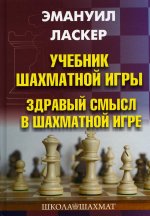 Эмануил Ласкер: Учебник шахматной игры. Здравый смысл в шахм. игре