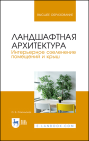 Ландшафтная архитектура. Интерьерное озеленение помещений и крыш. Учебное пособие для вузов, 2-е изд., стер