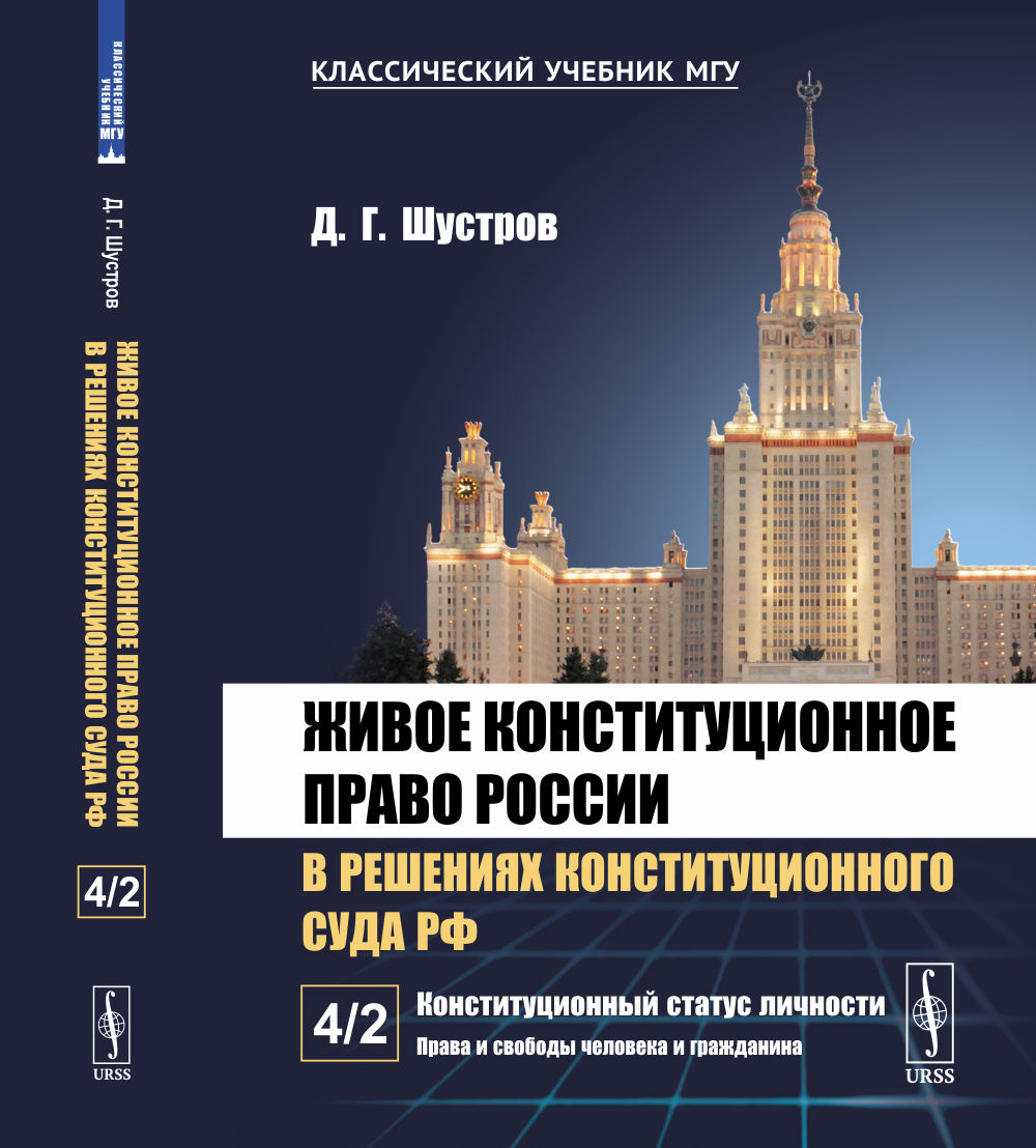 КОНСТИТУЦИОННЫЙ СТАТУС ЛИЧНОСТИ: ПРАВА И СВОБОДЫ ЧЕЛОВЕКА И ГРАЖДАНИНА. Живое конституционное право России в решениях Конституционного Суда РФ. В 7 томах. Том 4-2. Т.4 Ч.2