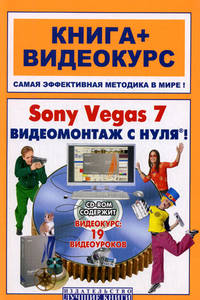 Sony Vegas 7. Видеомонтаж с нуля! Книга + Видеокурс. Учебное пособие