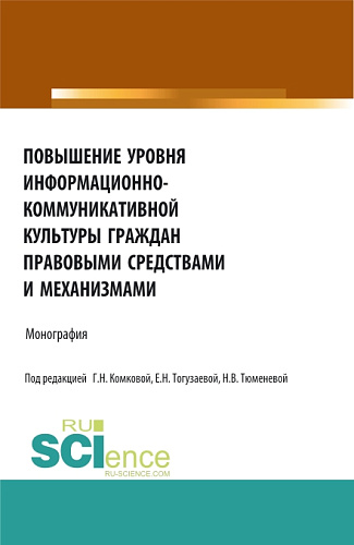 Повышение уровня информационно-коммуникативной культуры граждан правовыми средствами и механизмами. (Аспирантура, Бакалавриат, Магистратура). Монография