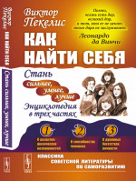 Как найти себя: Стань сильнее, умнее, лучше. Энциклопедия в трех частях. Изд. 4
